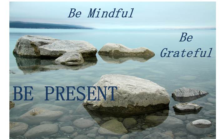 Be mindeful grateful present